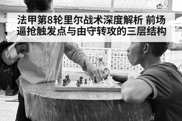 法甲第8轮里尔战术深度解析 前场逼抢触发点与由守转攻的三层结构