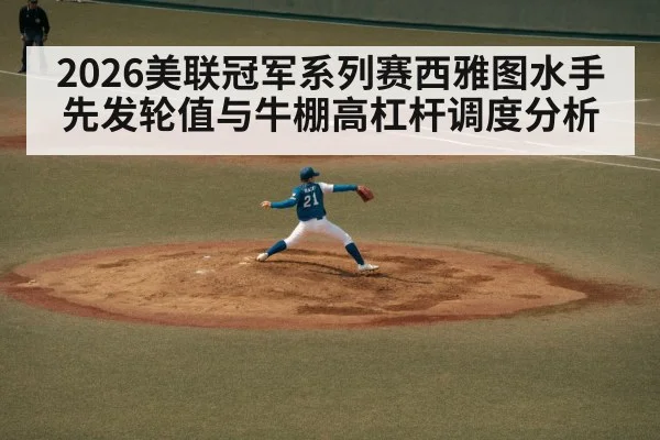 2026美联冠军系列赛西雅图水手先发轮值与牛棚高杠杆调度分析